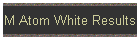 M Atom White Results